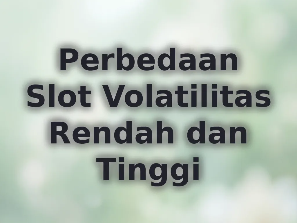 Perbedaan Slot Volatilitas Rendah dan Tinggi
