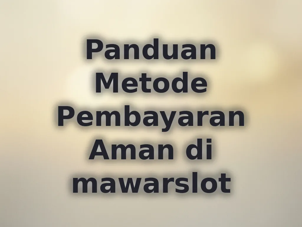 Panduan Metode Pembayaran Aman di mawarslot