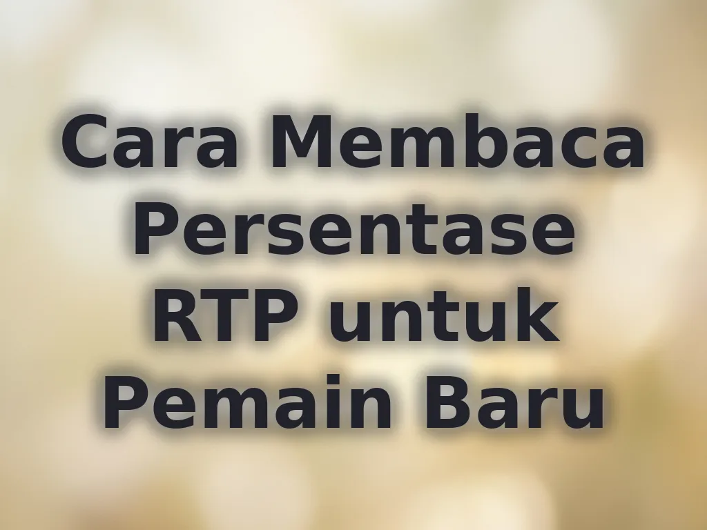 Cara Membaca Persentase RTP untuk Pemain Baru
